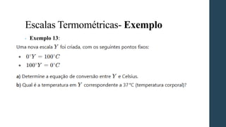 Escalas Termométricas- Exemplo
• Exemplo 13:
 