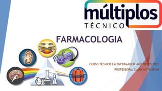 FARMACOLOGIA
CURSO TÉCNICO EM ENFERMAGEM –MÚLTIPLOS 2021
PROFESSORA: CLARA MOTA BRUM
 