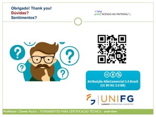 Obrigado! Thank you!
Dúvidas?
Sentimentos?
<?php
print("ACESSO AO MATERIAL");
Professor: Cloves Rocha | FUNDAMENTOS PARA CERTIFICAÇÃO TÉCNICA - overview
 