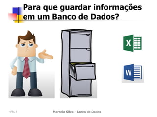 4/8/23 Marcelo Silva - Banco de Dados
Para que guardar informações
em um Banco de Dados?
 