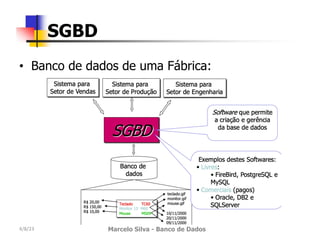 • Banco de dados de uma Fábrica:
4/8/23 Marcelo Silva - Banco de Dados
SGBD
 