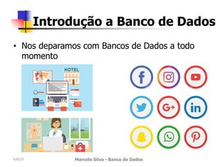 • Nos deparamos com Bancos de Dados a todo
momento
4/8/23 Marcelo Silva - Banco de Dados
Introdução a Banco de Dados
 