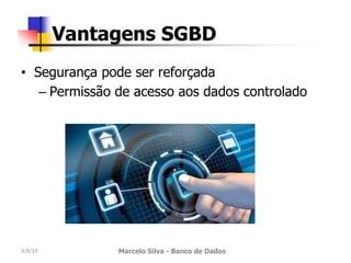 • Segurança pode ser reforçada
– Permissão de acesso aos dados controlado
4/8/23 Marcelo Silva - Banco de Dados
Vantagens SGBD
 