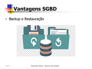 • Backup e Restauração
4/8/23 Marcelo Silva - Banco de Dados
Vantagens SGBD
 