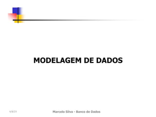 MODELAGEM DE DADOS
4/8/23 Marcelo Silva - Banco de Dados
 