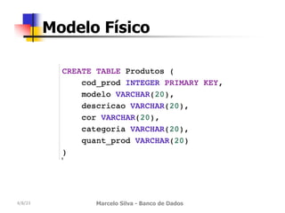 4/8/23 Marcelo Silva - Banco de Dados
Modelo Físico
 