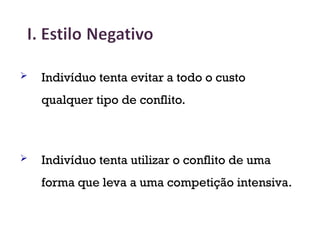  Indivíduo tenta evitar a todo o custo
qualquer tipo de conflito.
 Indivíduo tenta utilizar o conflito de uma
forma que leva a uma competição intensiva.
20
 
