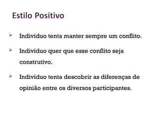  Indivíduo tenta manter sempre um conflito.
 Indivíduo quer que esse conflito seja
construtivo.
 Indivíduo tenta descobrir as diferenças de
opinião entre os diversos participantes.
21
 