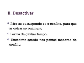  Pára-se ou suspende-se o conflito, para que
as coisas se acalmem;
 Forma de ganhar tempo;
 Encontrar acordo nos pontos menores do
conflito.
25
 