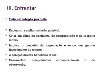  Esta estratégia permite
 Encontrar a melhor solução possível;
 Criar um clima de confiança, de compreensão e de respeito
mútuo;
 Implica o conceito de negociação e exige um grande
investimento de tempo;
 A solução deverá beneficiar todos;
 Desenvolver competências comunicacionais e de
observação.
30
 