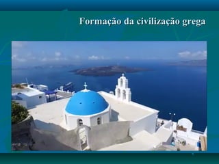 Formação da civilização gregaFormação da civilização grega
 