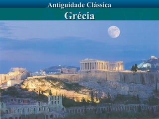 Antiguidade ClássicaAntiguidade Clássica
GréciaGrécia
 
