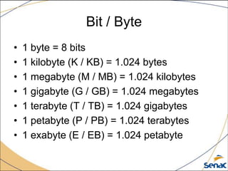 Bit / Byte
•   1 byte = 8 bits
•   1 kilobyte (K / KB) = 1.024 bytes
•   1 megabyte (M / MB) = 1.024 kilobytes
•   1 gigabyte (G / GB) = 1.024 megabytes
•   1 terabyte (T / TB) = 1.024 gigabytes
•   1 petabyte (P / PB) = 1.024 terabytes
•   1 exabyte (E / EB) = 1.024 petabyte
 