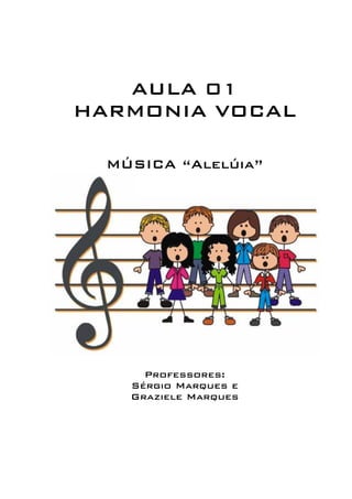 AULA 01 
HARMONIA VOCAL 
MÚSICA “Alelúia” 
Professores: 
Sérgio Marques e 
Graziele Marques 
 