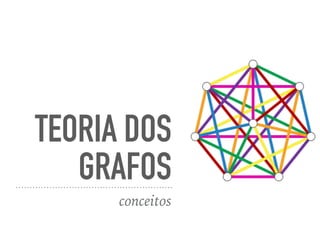 TEORIA DOS
GRAFOS
conceitos
 