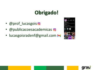 Obrigado!
• @prof_lucasgois
• @publicacoesacademicas
• lucasgoisradenf@gmail.com
 