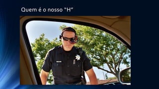 Quem é o nosso “H”
 