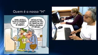 Quem é o nosso “H”
 