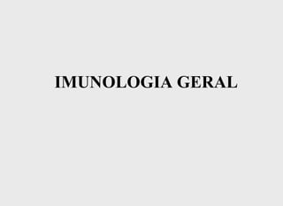 IMUNOLOGIA GERAL
 