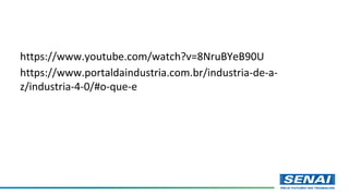 https://www.youtube.com/watch?v=8NruBYeB90U
https://www.portaldaindustria.com.br/industria-de-a-
z/industria-4-0/#o-que-e
 