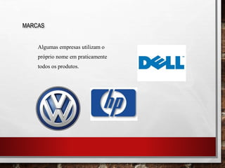 Algumas empresas utilizam o
próprio nome em praticamente
todos os produtos.
MARCAS
 