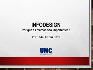 INFODESIGN
Por que as marcas são importantes?
Prof. Ms. Elizeu Silva
 