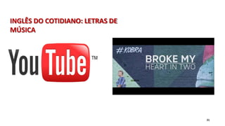 INGLÊS DO COTIDIANO: LETRAS DE
MÚSICA
21
 