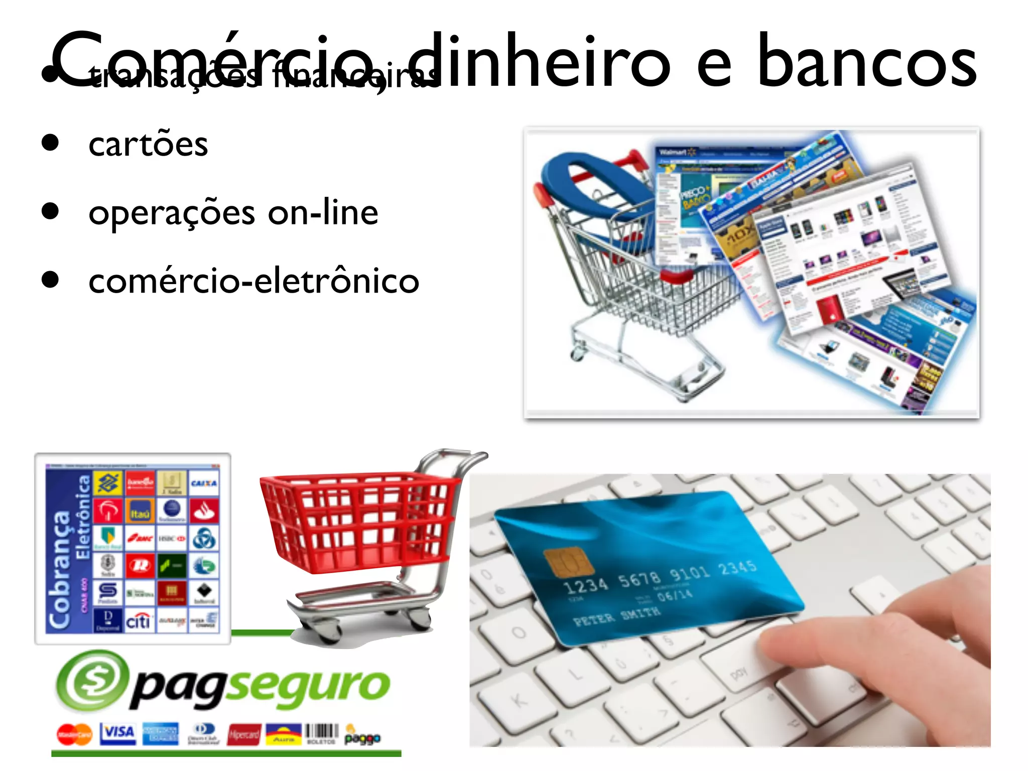 Comércio, dinheiro e bancos• transações ﬁnanceiras
• cartões
• operações on-line
• comércio-eletrônico
 
