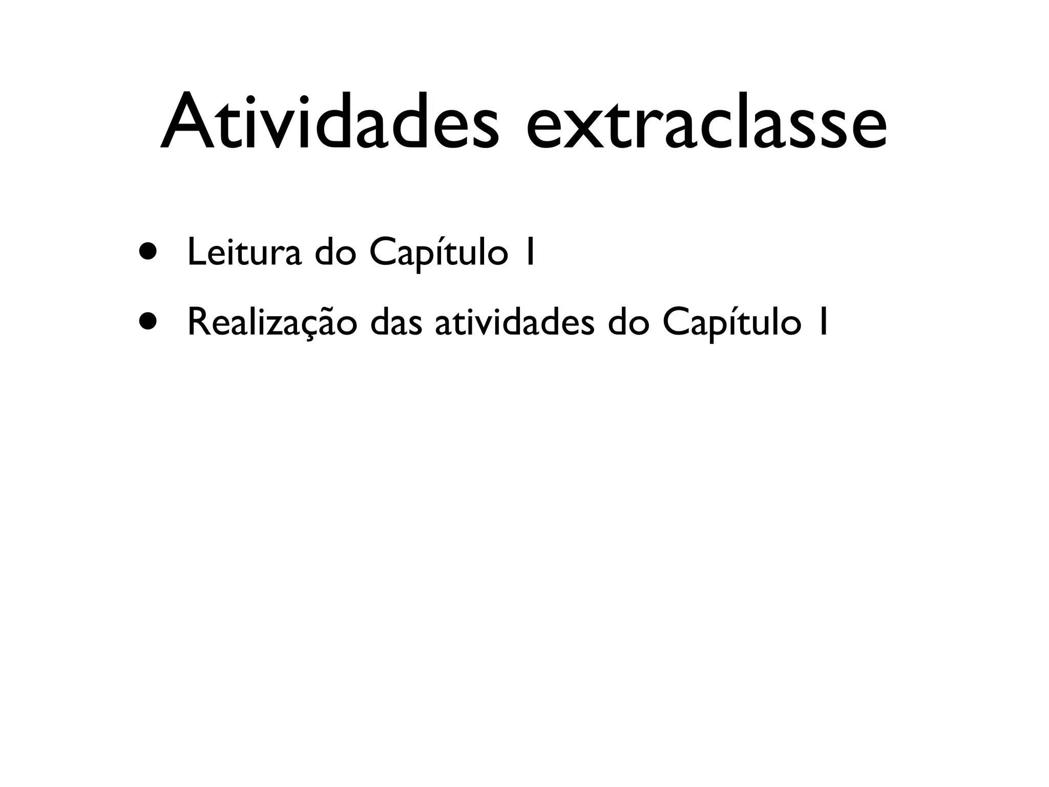 Atividades extraclasse
• Leitura do Capítulo 1
• Realização das atividades do Capítulo 1
 