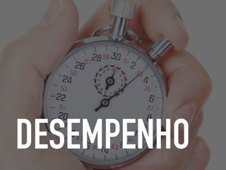 DESEMPENHO
 