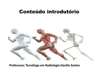Conteúdo introdutório
Professora: Tecnóloga em Radiologia Havilla Santos
 