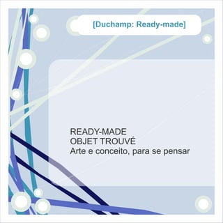 [Duchamp: Ready-made]




READY-MADE
OBJET TROUVÉ
Arte e conceito, para se pensar
 