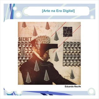 [Arte na Era Digital]




              Eduardo Recife
 