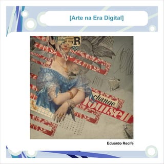 [Arte na Era Digital]




              Eduardo Recife
 