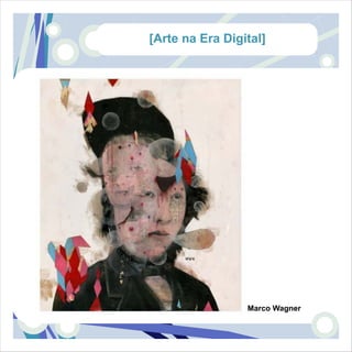 [Arte na Era Digital]




                 Marco Wagner
 