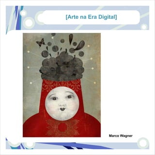 [Arte na Era Digital]




                 Marco Wagner
 