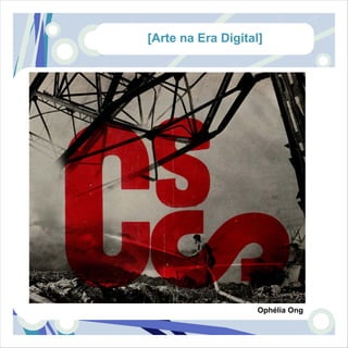 [Arte na Era Digital]




                    Ophélia Ong
 