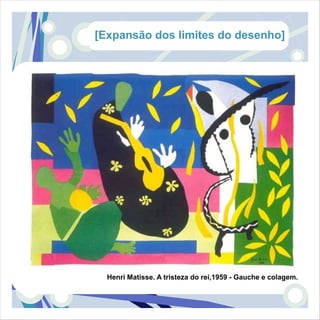 [Expansão dos limites do desenho]




  Henri Matisse. A tristeza do rei,1959 - Gauche e colagem.
 