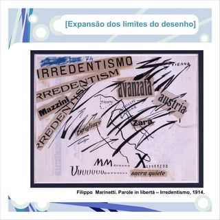 [Expansão dos limites do desenho]




  Filippo Marinetti. Parole in libertà – Irredentismo, 1914.
 