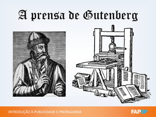 A prensa de Gutenberg
INTRODUÇÃO À PUBLICIDADE E PROPAGANDAINTRODUÇÃO À PUBLICIDADE E PROPAGANDA
 
