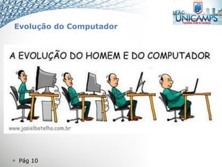  Pág 10
Evolução do Computador
 