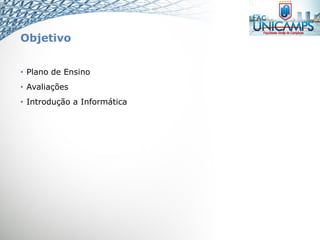 Objetivo
• Plano de Ensino
• Avaliações
• Introdução a Informática
 