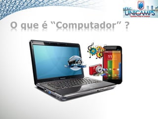 O que é “Computador” ?
 