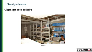 1. Serviços Iniciais
Organizando o canteiro
 