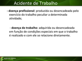 29/07/16 Desenho técnico 1
- doença profissional: produzida ou desencadeada pelo
exercício do trabalho peculiar a determinada
atividade;
- doença do trabalho: adquirida ou desencadeada
em função de condições especiais em que o trabalho
é realizado e com ele se relacione diretamente.
Acidente de Trabalho
 