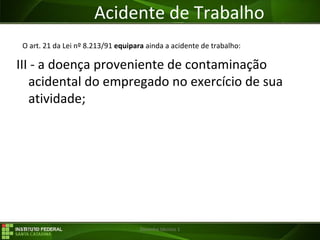 29/07/16 Desenho técnico 1
Acidente de Trabalho
O art. 21 da Lei nº 8.213/91 equipara ainda a acidente de trabalho:
III - a doença proveniente de contaminação
acidental do empregado no exercício de sua
atividade;
 