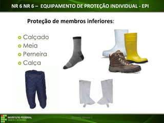 29/07/16 Desenho técnico 1
Proteção de membros inferiores:
NR 6 NR 6 – EQUIPAMENTO DE PROTEÇÃO INDIVIDUAL - EPI
 