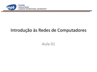 Introdução às Redes de Computadores

              Aula 01
 