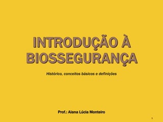 Histórico, conceitos básicos e definições
Prof.: Alana Lúcia Monteiro
1
 