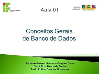 Instituto Federal Goiano – Campus Ceres
        Disciplina: Banco de Dados
     Prof.: Roitier Campos Gonçalves
 